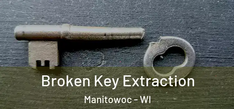  Broken Key Extraction Manitowoc - WI